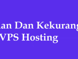 Kekurangan dan Kelebihan Menggunakan Hosting VPS