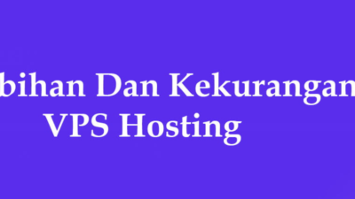 Kekurangan dan Kelebihan Menggunakan Hosting VPS