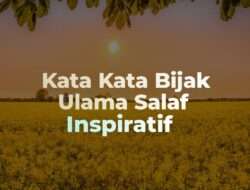 36+ Kata Bijak Para Ulama Salaf, Menggugah dan Inspiratif