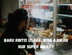 Baru Rintis Usaha, Bisa Ajukan KUR Super Mikro 2023?