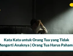 25 Kata Kata untuk Orang Tua yang Tidak Mengerti Anaknya