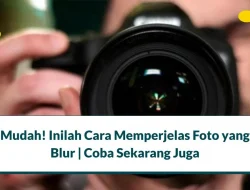 Mudah! 5 Cara Memperjelas Foto yang Blur