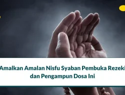 8 Amalan Nisfu Syaban Pembuka Rezeki dan Pengampun Dosa