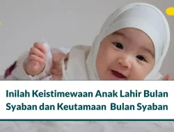 10 Keistimewaan Anak Lahir Bulan Syaban Simak di Sini!