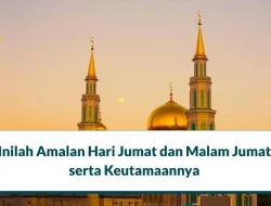 10 Amalan Hari Jumat dan Malam Jumat serta Keutamaannya