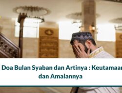 2 Doa Bulan Syaban dan Artinya : Keutamaan dan Amalannya